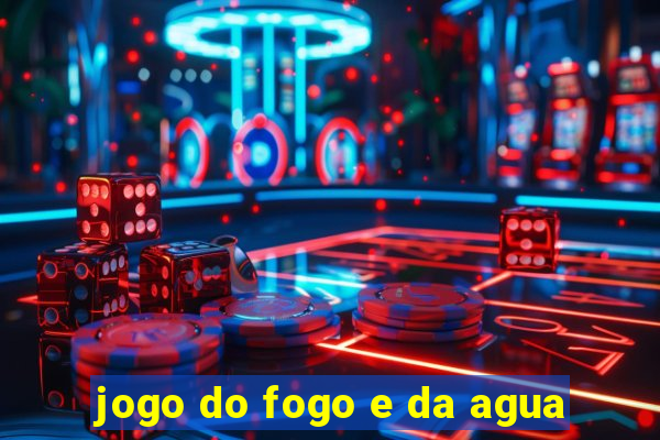 jogo do fogo e da agua